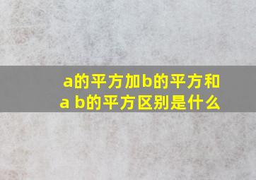 a的平方加b的平方和a b的平方区别是什么